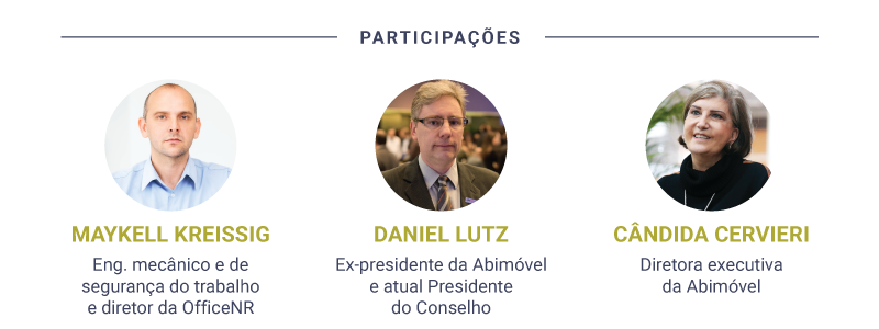 Participações: Maykell Kreissig, engenheiro mecânico e de segurança do trabalho e diretor da OfficeNR; Daniel Lutz, ex-presidente da Abimóvel e atual presidente do conselho; Cândida Cervieri, diretora executiva da Abimóvel.